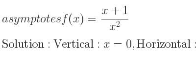 The asymptotes of f(x)=(x+1)/(x^2) is Vertical: x=0,Horizontal: y=0